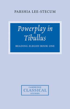 Powerplay in Tibullus: Reading Elegies Book One de Parshia Lee-Stecum