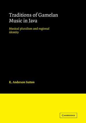 Traditions of Gamelan Music in Java: Musical Pluralism and Regional Identity de R. Anderson Sutton