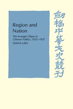 Region and Nation: The Kwangsi Clique in Chinese Politics 1925–1937 de Diana Lary