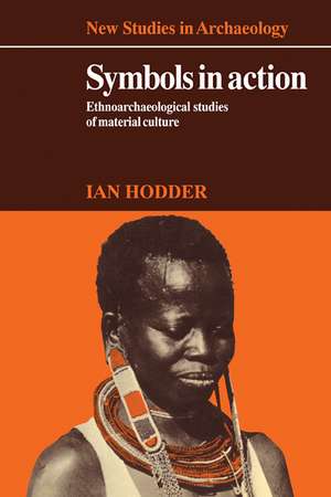 Symbols in Action: Ethnoarchaeological Studies of Material Culture de Ian Hodder