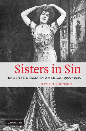 Sisters in Sin: Brothel Drama in America, 1900–1920 de Katie N. Johnson