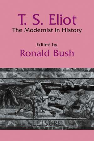 T. S. Eliot: The Modernist in History de Ronald Bush