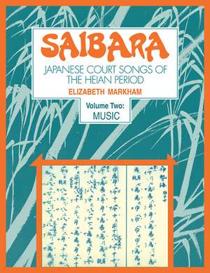 Saibara: Volume 2, Music: Japanese Court Songs of the Heian Period de Elizabeth J. Markham