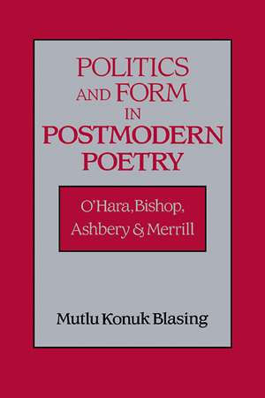 Politics and Form in Postmodern Poetry: O'Hara, Bishop, Ashbery, and Merrill de Mutlu Konuk Blasing