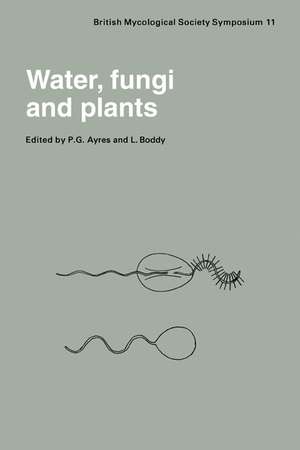 Water, Fungi and Plants: Symposium of the British Mycological Society Held at the University of Lancaster, April 1985 de P. G. Ayres