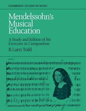 Mendelssohn's Musical Education: A Study and Edition of His Exercises in Composition de R. Larry Todd