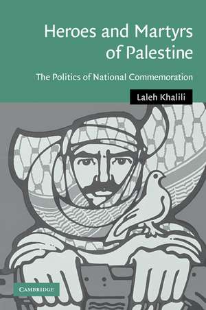 Heroes and Martyrs of Palestine: The Politics of National Commemoration de Laleh Khalili