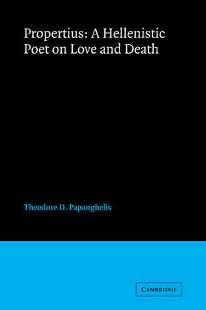 Propertius: A Hellenistic Poet on Love and Death de Theodore D. Papanghelis