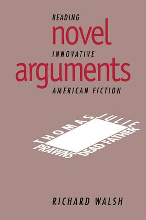 Novel Arguments: Reading Innovative American Fiction de Richard Walsh