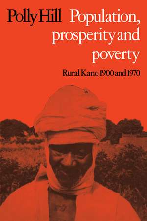 Population, Prosperity and Poverty: Rural Kano, 1900 and 1970 de Polly Hill