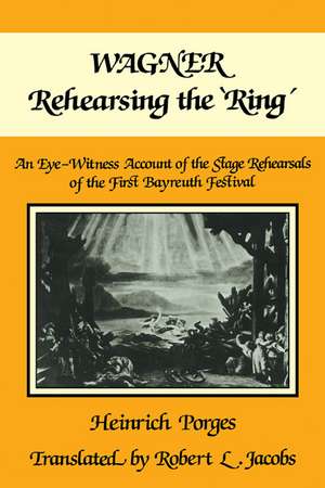 Wagner Rehearsing the 'Ring': An Eye-Witness Account of the Stage Rehearsals of the First Bayreuth Festival de Heinrich Porges