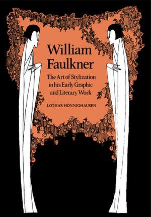 William Faulkner: The Art of Stylization in his Early Graphic and Literary Work de Lothar Honnighausen