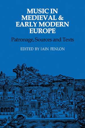 Music in Medieval and Early Modern Europe: Patronage, Sources and Texts de Iain Fenlon