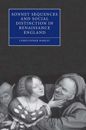 Sonnet Sequences and Social Distinction in Renaissance England de Christopher Warley