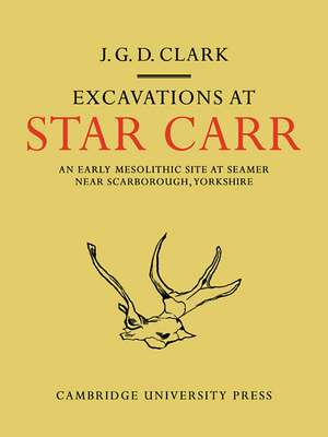 Excavations At Star Carr: An Early Mesolithic Site at Seamer Near Scarborough, Yorkshire de J. G. D. Clark