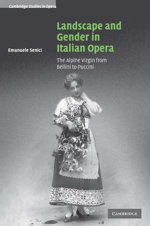 Landscape and Gender in Italian Opera: The Alpine Virgin from Bellini to Puccini de Emanuele Senici