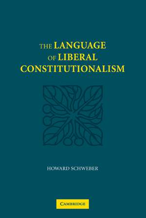 The Language of Liberal Constitutionalism de Howard Schweber