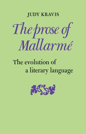 The Prose of Mallarmé: The Evolution of a Literary Language de Judy Kravis