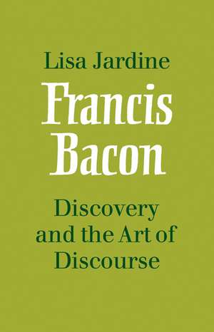 Francis Bacon: Discovery and the Art of Discourse de Lisa Jardine