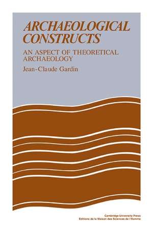 Archaeological Constructs: An Aspect of Theoretical Archaeology de J. C. Gardin