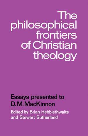 The Philosophical Frontiers of Christian Theology: Essays presented to D.M. Mackinnon de Brian Hebblethwaite