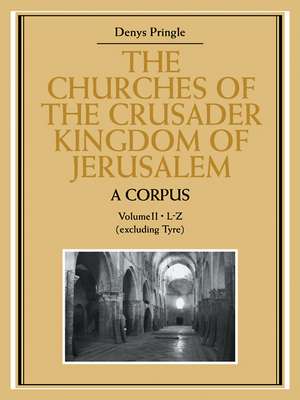 The Churches of the Crusader Kingdom of Jerusalem: A Corpus: Volume 2, L-Z (excluding Tyre) de Denys Pringle