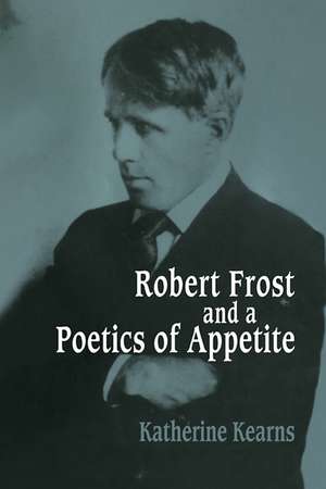 Robert Frost and a Poetics of Appetite de Katherine Kearns