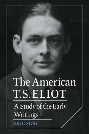 The American T. S. Eliot: A Study of the Early Writings de Eric Sigg