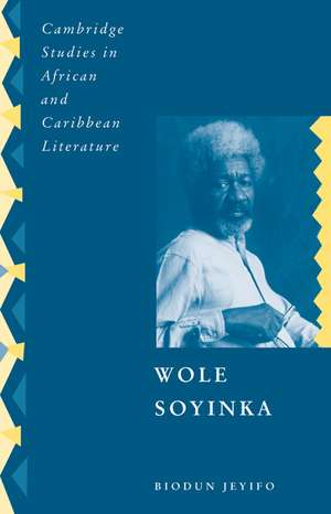 Wole Soyinka: Politics, Poetics, and Postcolonialism de Biodun Jeyifo