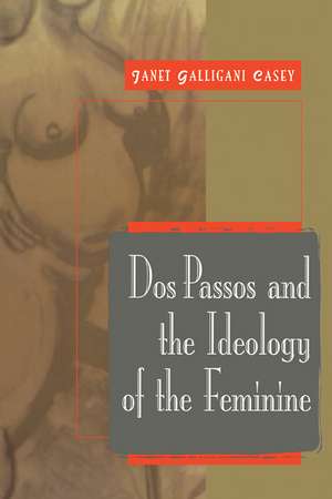 Dos Passos and the Ideology of the Feminine de Janet Galligani Casey