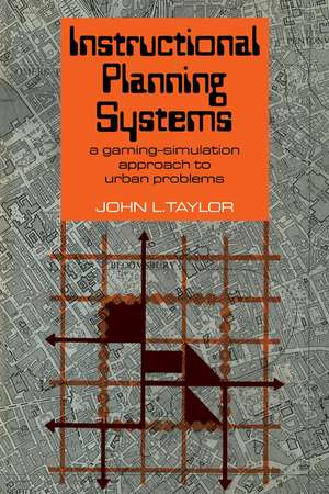 Instructional Planning Systems: A Gaming-Simulation Approach to Urban Problems de John L. Taylor