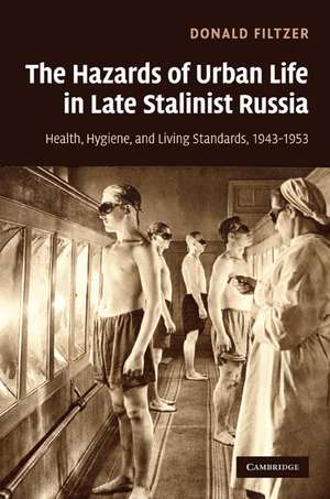 The Hazards of Urban Life in Late Stalinist Russia: Health, Hygiene, and Living Standards, 1943–1953 de Donald Filtzer