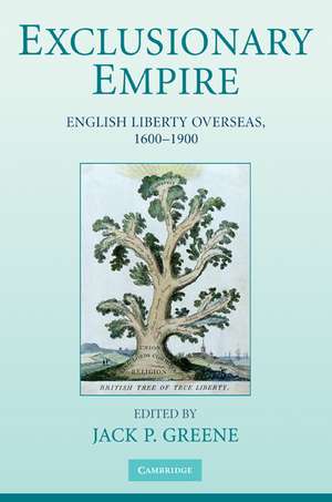 Exclusionary Empire: English Liberty Overseas, 1600–1900 de Jack P. Greene