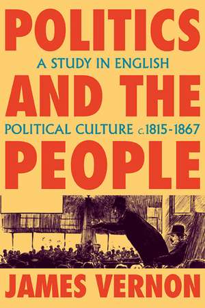 Politics and the People: A Study in English Political Culture, 1815–1867 de James Vernon