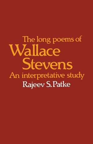 The Long Poems of Wallace Stevens: An Interpretative Study de Rajeev S. Patke