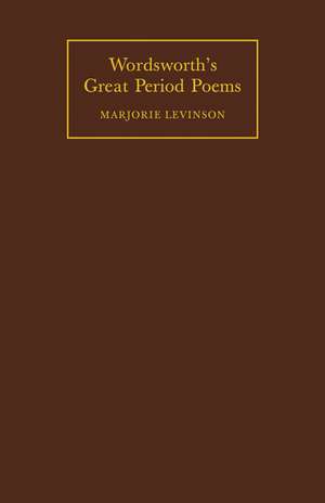 Wordsworth's Great Period Poems: Four Essays de Marjorie Levinson