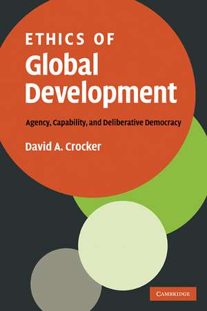 Ethics of Global Development: Agency, Capability, and Deliberative Democracy de David A. Crocker