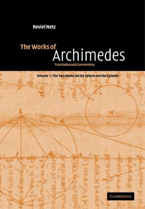 The Works of Archimedes: Volume 1, The Two Books On the Sphere and the Cylinder: Translation and Commentary de Archimedes