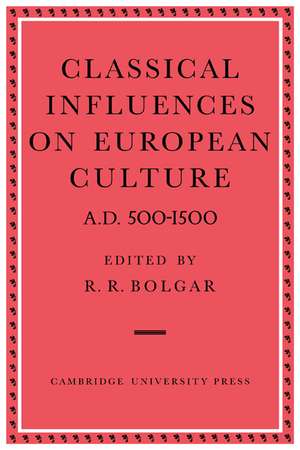 Classical Influences on European Culture A.D. 500–1500 de R. R. Bolgar