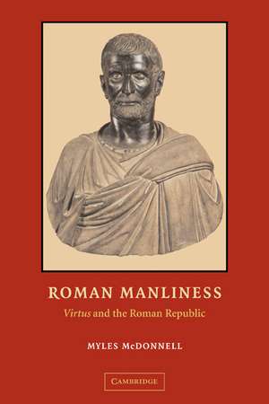 Roman Manliness: "Virtus" and the Roman Republic de Myles McDonnell