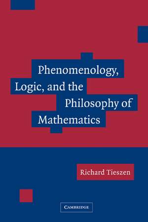 Phenomenology, Logic, and the Philosophy of Mathematics de Richard Tieszen