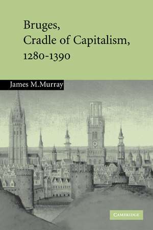 Bruges, Cradle of Capitalism, 1280–1390 de James M. Murray