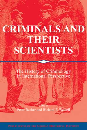 Criminals and their Scientists: The History of Criminology in International Perspective de Peter Becker