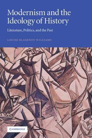 Modernism and the Ideology of History: Literature, Politics, and the Past de Louise Blakeney Williams