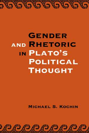 Gender and Rhetoric in Plato's Political Thought de Michael S. Kochin