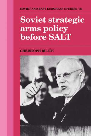 Soviet Strategic Arms Policy before SALT de Christoph Bluth