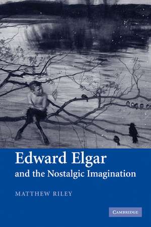 Edward Elgar and the Nostalgic Imagination de Matthew Riley