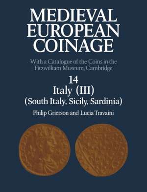 Medieval European Coinage: Volume 14, South Italy, Sicily, Sardinia: With a Catalogue of the Coins in the Fitzwilliam Museum, Cambridge de Philip Grierson