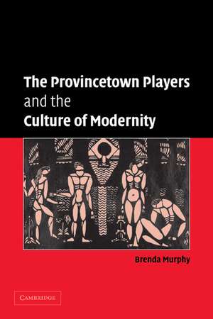 The Provincetown Players and the Culture of Modernity de Brenda Murphy