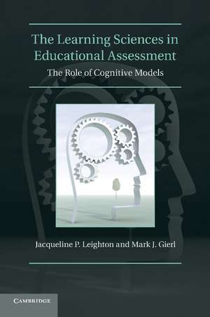 The Learning Sciences in Educational Assessment: The Role of Cognitive Models de Jacqueline P. Leighton